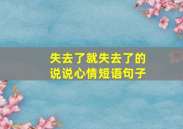 失去了就失去了的说说心情短语句子