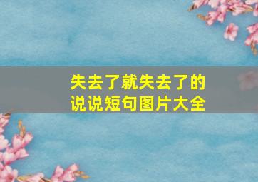 失去了就失去了的说说短句图片大全