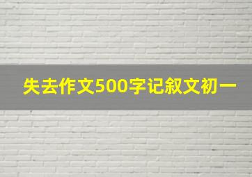 失去作文500字记叙文初一