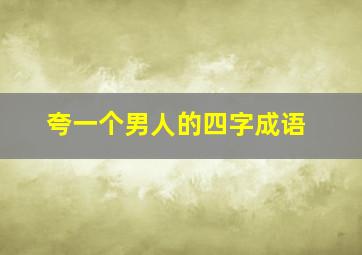 夸一个男人的四字成语