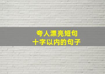 夸人漂亮短句十字以内的句子