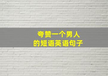 夸赞一个男人的短语英语句子