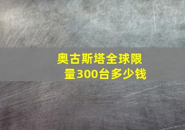 奥古斯塔全球限量300台多少钱