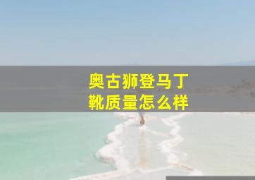 奥古狮登马丁靴质量怎么样