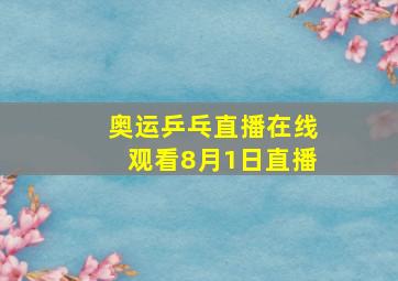 奥运乒乓直播在线观看8月1日直播