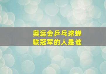 奥运会乒乓球蝉联冠军的人是谁