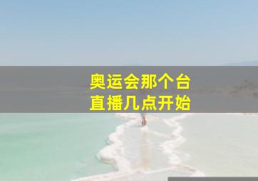 奥运会那个台直播几点开始