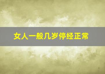 女人一般几岁停经正常