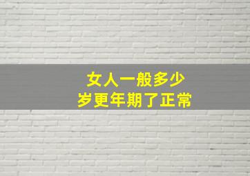 女人一般多少岁更年期了正常