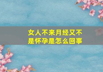 女人不来月经又不是怀孕是怎么回事