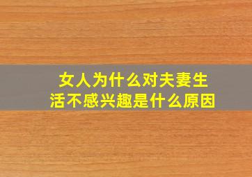 女人为什么对夫妻生活不感兴趣是什么原因