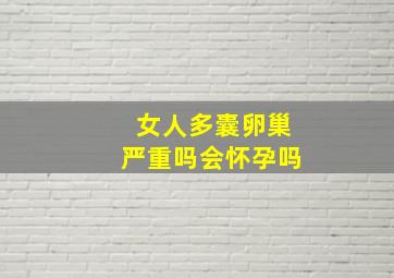 女人多囊卵巢严重吗会怀孕吗