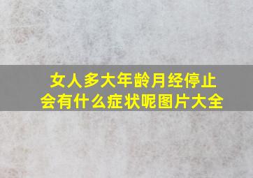 女人多大年龄月经停止会有什么症状呢图片大全