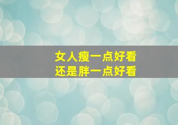 女人瘦一点好看还是胖一点好看