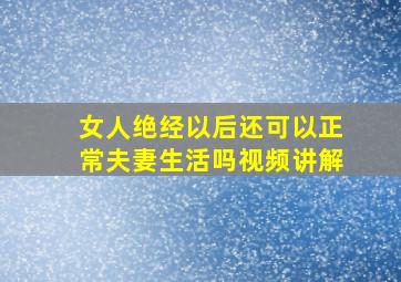 女人绝经以后还可以正常夫妻生活吗视频讲解