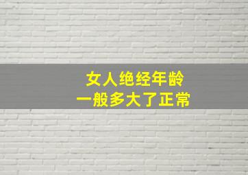 女人绝经年龄一般多大了正常