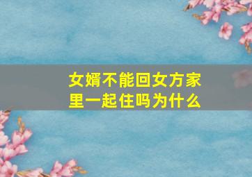 女婿不能回女方家里一起住吗为什么