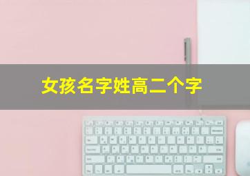 女孩名字姓高二个字