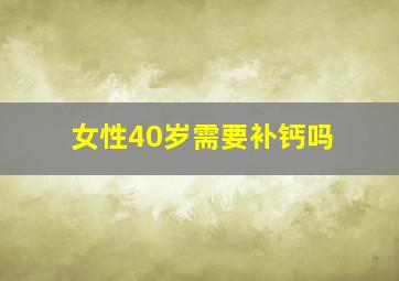 女性40岁需要补钙吗