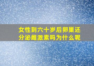 女性到六十岁后卵巢还分泌雌激素吗为什么呢