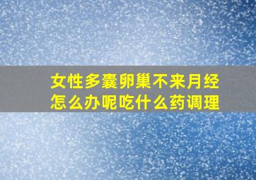 女性多囊卵巢不来月经怎么办呢吃什么药调理