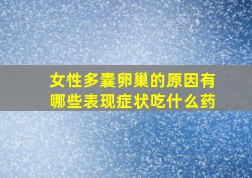 女性多囊卵巢的原因有哪些表现症状吃什么药