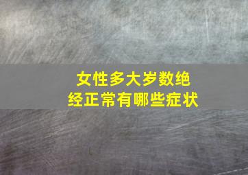 女性多大岁数绝经正常有哪些症状