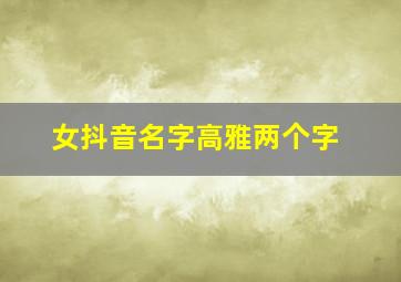 女抖音名字高雅两个字