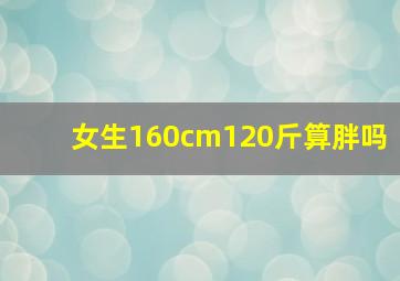 女生160cm120斤算胖吗