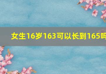 女生16岁163可以长到165吗