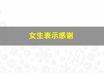 女生表示感谢