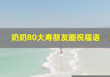 奶奶80大寿朋友圈祝福语