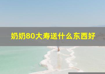 奶奶80大寿送什么东西好