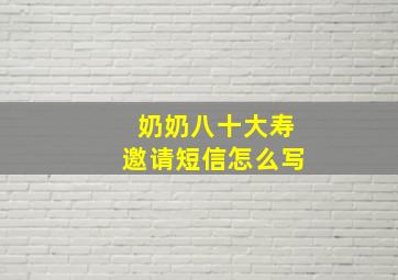 奶奶八十大寿邀请短信怎么写