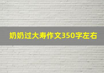 奶奶过大寿作文350字左右