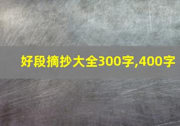 好段摘抄大全300字,400字