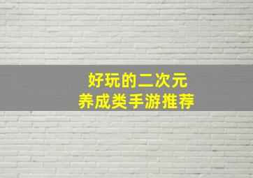 好玩的二次元养成类手游推荐