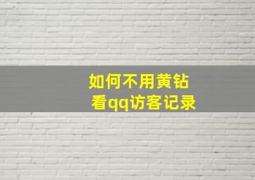 如何不用黄钻看qq访客记录