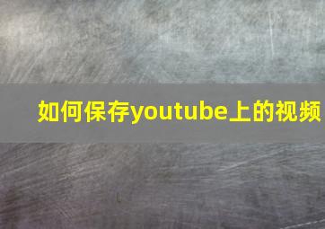 如何保存youtube上的视频