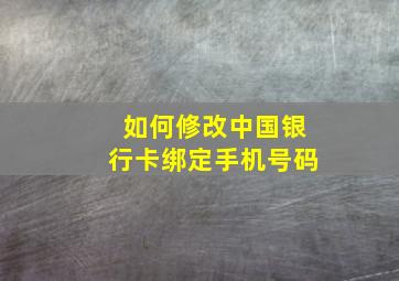 如何修改中国银行卡绑定手机号码