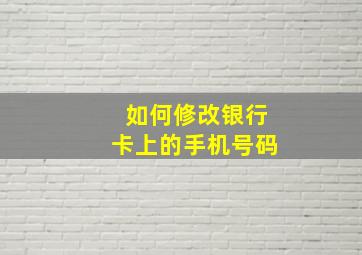 如何修改银行卡上的手机号码