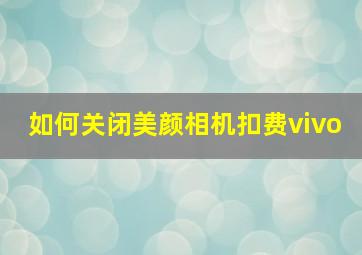 如何关闭美颜相机扣费vivo