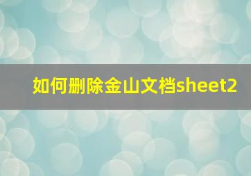 如何删除金山文档sheet2