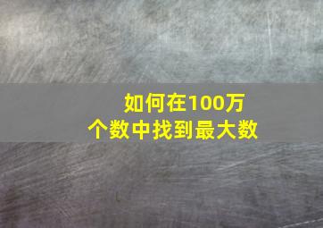 如何在100万个数中找到最大数