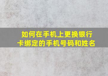 如何在手机上更换银行卡绑定的手机号码和姓名