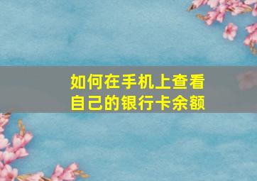 如何在手机上查看自己的银行卡余额