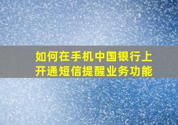 如何在手机中国银行上开通短信提醒业务功能