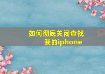 如何彻底关闭查找我的iphone