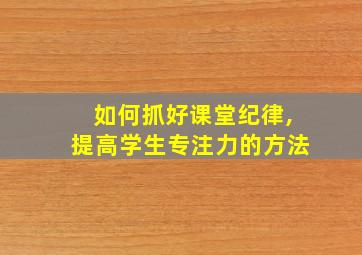 如何抓好课堂纪律,提高学生专注力的方法