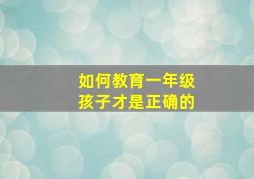 如何教育一年级孩子才是正确的